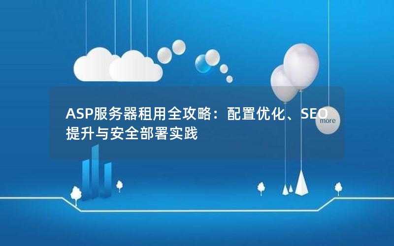 ASP服务器租用全攻略：配置优化、SEO提升与安全部署实践