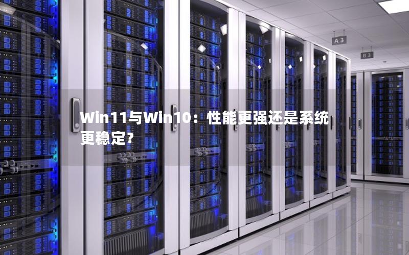 Win11与Win10：性能更强还是系统更稳定？