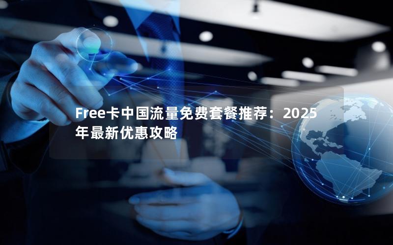 Free卡中国流量免费套餐推荐：2025年最新优惠攻略