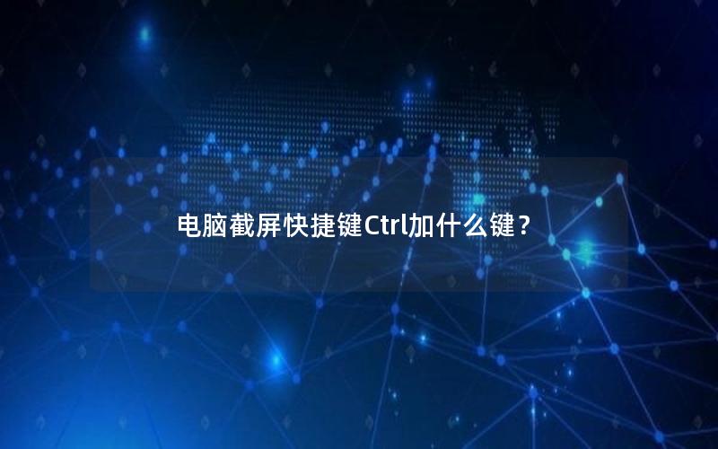 电脑截屏快捷键Ctrl加什么键？