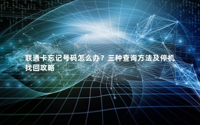 联通卡忘记号码怎么办？三种查询方法及停机找回攻略