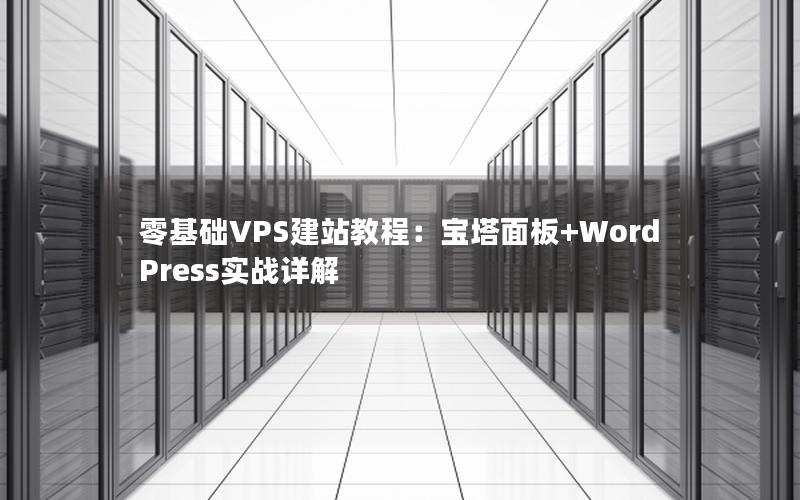 零基础VPS建站教程：宝塔面板+WordPress实战详解