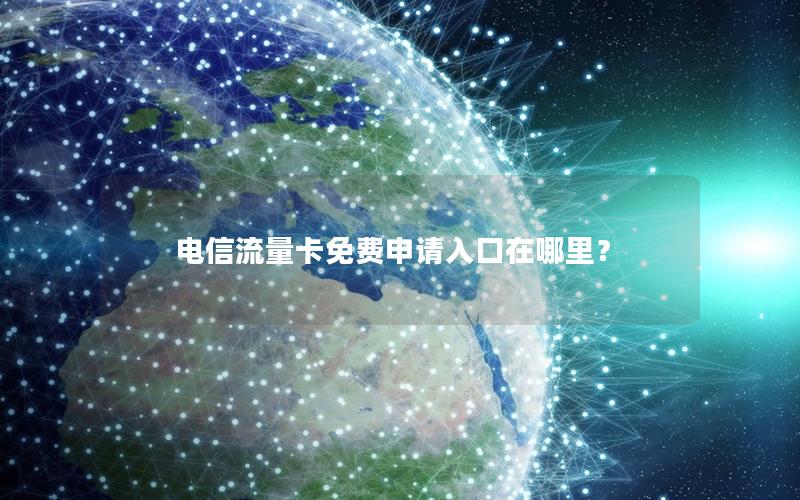 电信流量卡免费申请入口在哪里？