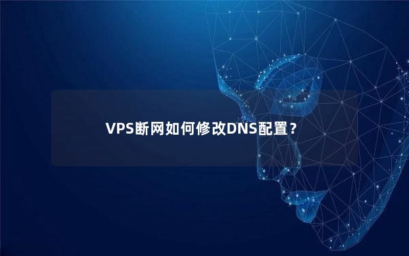 VPS断网如何修改DNS配置？