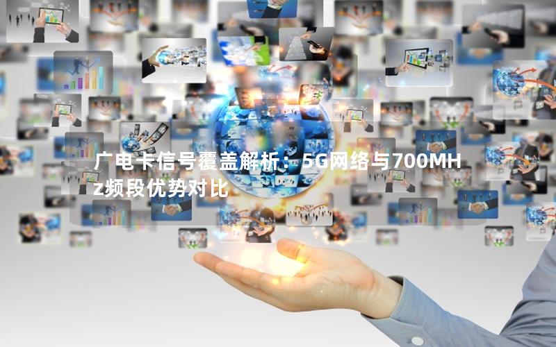 广电卡信号覆盖解析：5G网络与700MHz频段优势对比