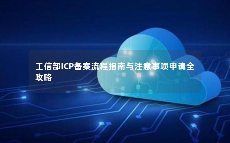 工信部ICP备案流程指南与注意事项申请全攻略