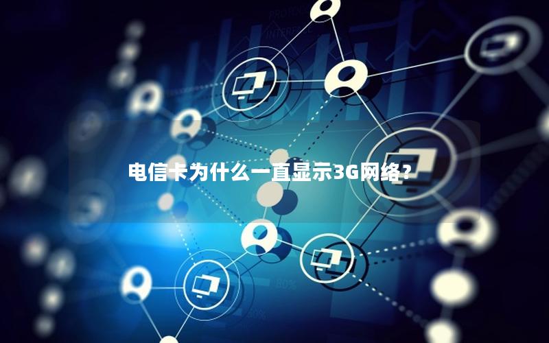 电信卡为什么一直显示3G网络？