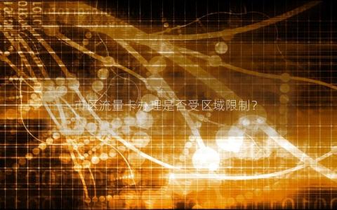 市区流量卡办理是否受区域限制？