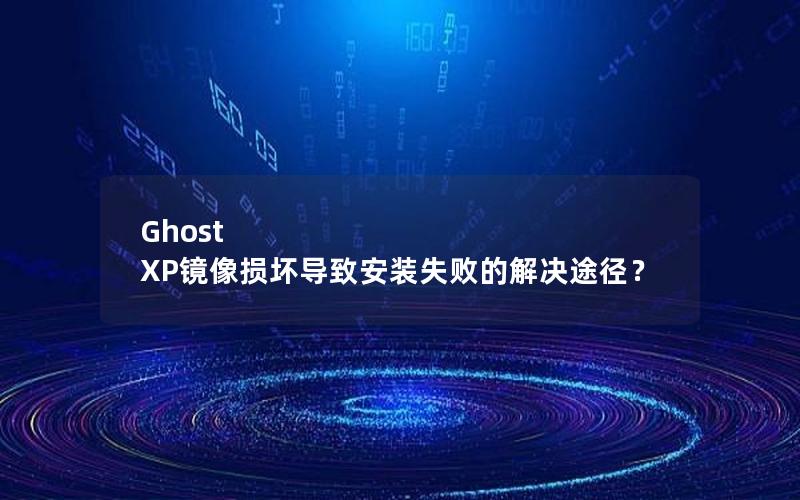 Ghost XP镜像损坏导致安装失败的解决途径？