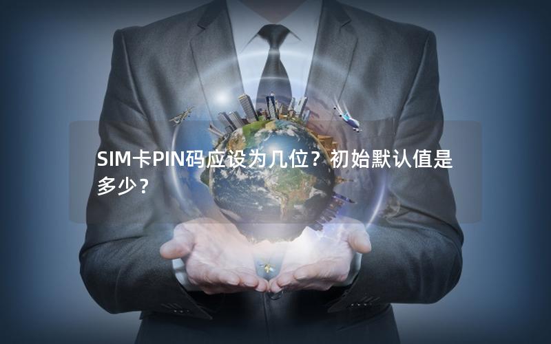 SIM卡PIN码应设为几位？初始默认值是多少？