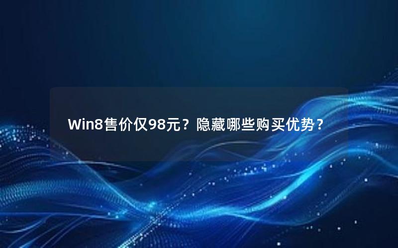 Win8售价仅98元？隐藏哪些购买优势？