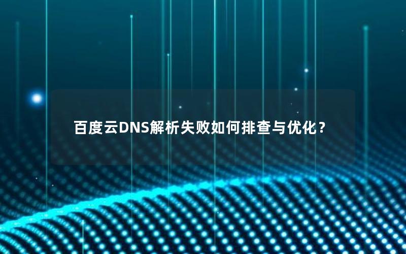 百度云DNS解析失败如何排查与优化？