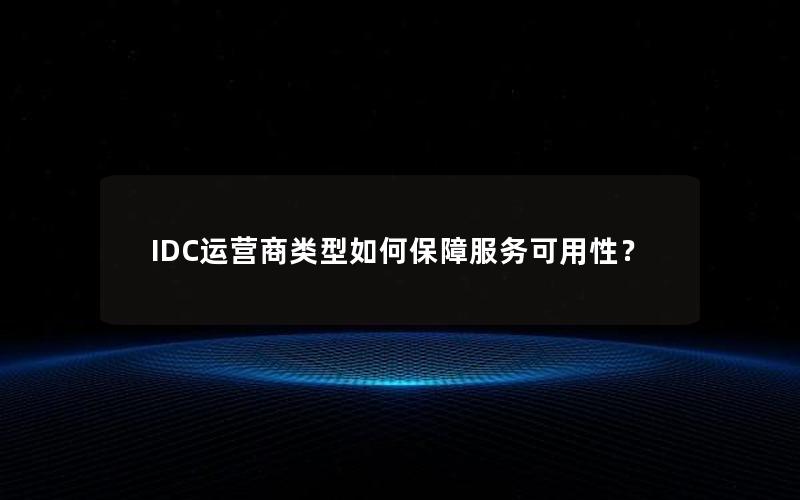 IDC运营商类型如何保障服务可用性？