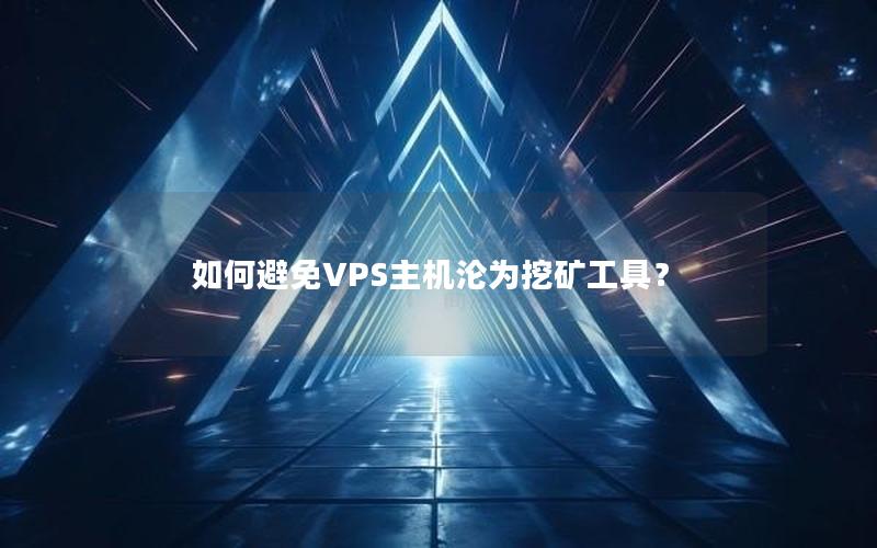 如何避免VPS主机沦为挖矿工具？