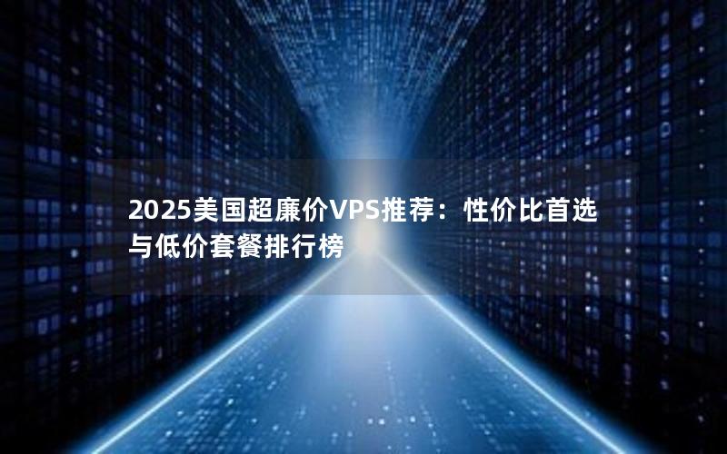 2025美国超廉价VPS推荐：性价比首选与低价套餐排行榜