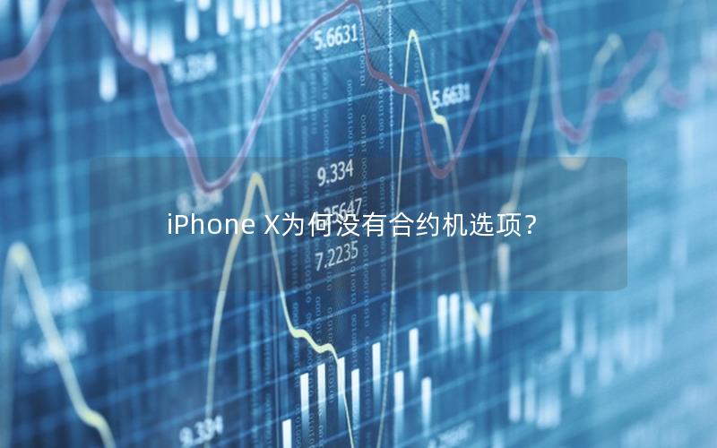 iPhone X为何没有合约机选项？