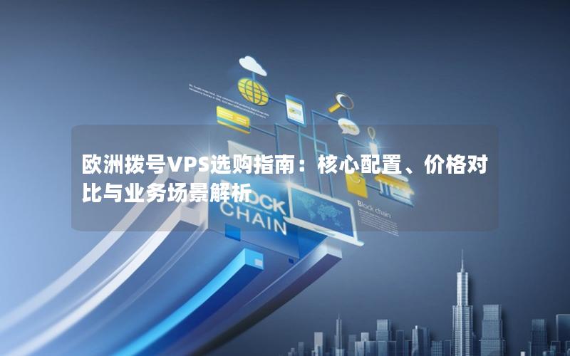 欧洲拨号VPS选购指南：核心配置、价格对比与业务场景解析