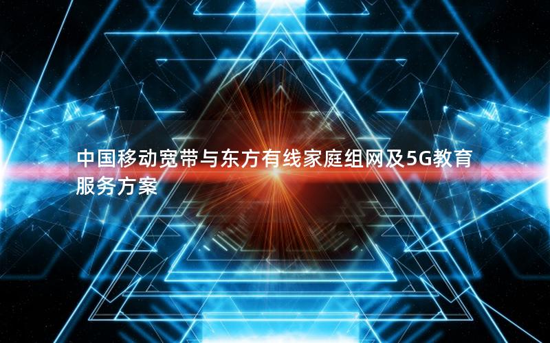 中国移动宽带与东方有线家庭组网及5G教育服务方案