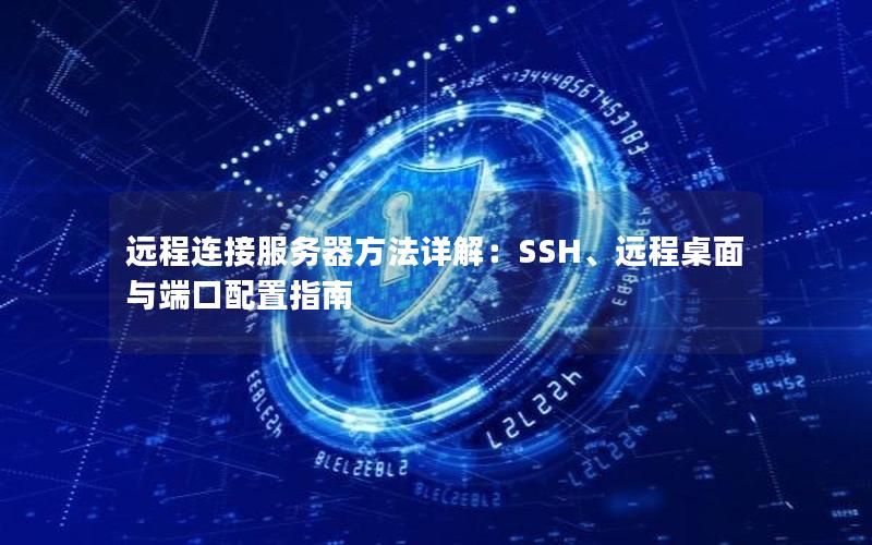 远程连接服务器方法详解：SSH、远程桌面与端口配置指南