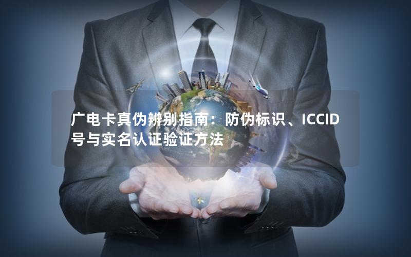 广电卡真伪辨别指南：防伪标识、ICCID号与实名认证验证方法