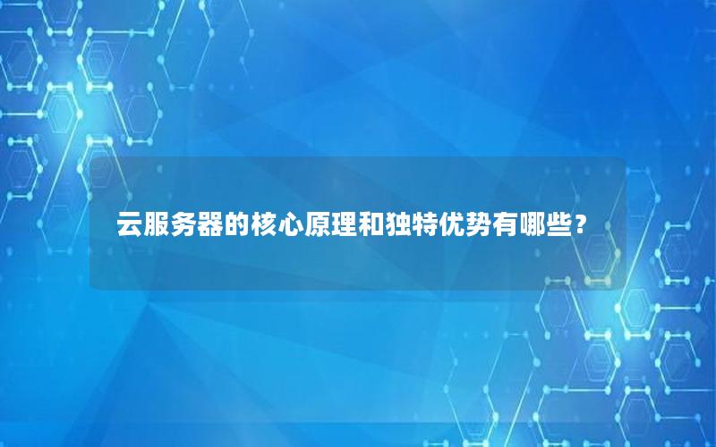 云服务器的核心原理和独特优势有哪些？