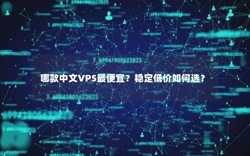 哪款中文VPS最便宜？稳定低价如何选？