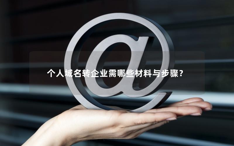 个人域名转企业需哪些材料与步骤？