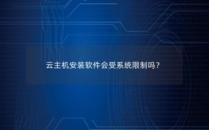 云主机安装软件会受系统限制吗？