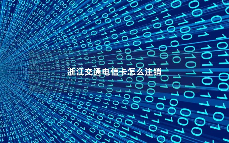 浙江交通电信卡怎么注销