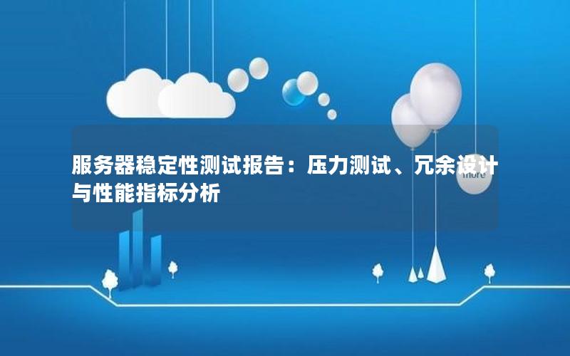 服务器稳定性测试报告：压力测试、冗余设计与性能指标分析