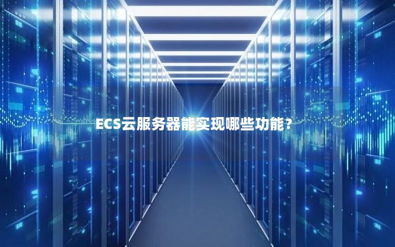 ECS云服务器能实现哪些功能？