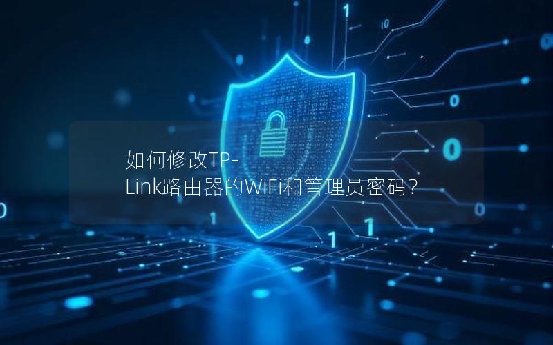 如何修改TP-Link路由器的WiFi和管理员密码？