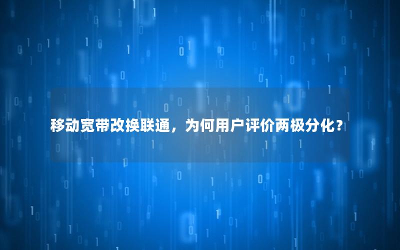 移动宽带改换联通，为何用户评价两极分化？