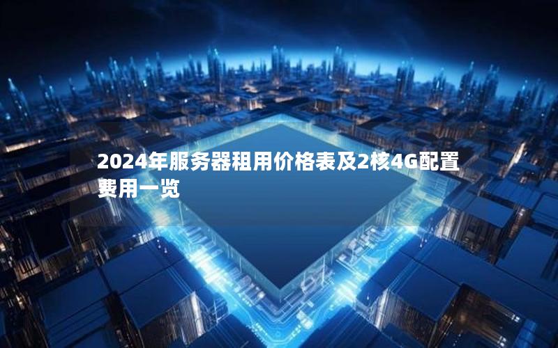 2024年服务器租用价格表及2核4G配置费用一览