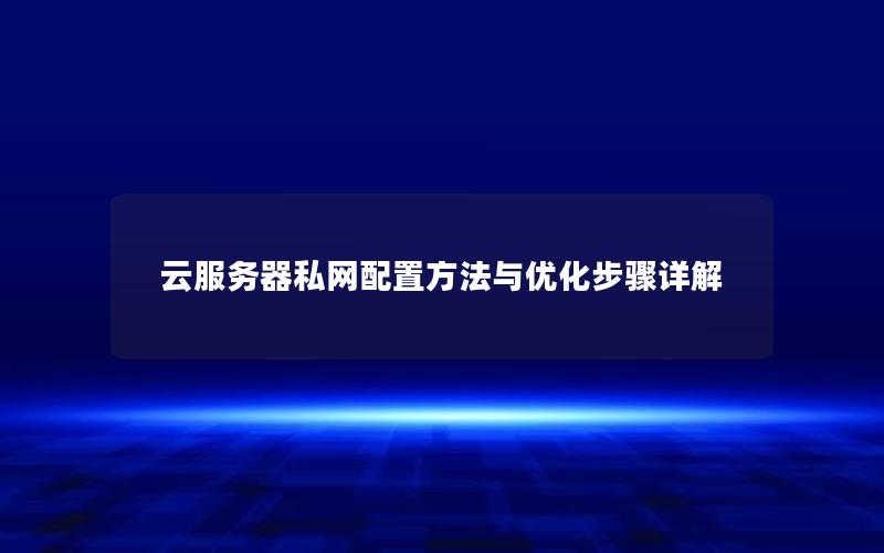 云服务器私网配置方法与优化步骤详解