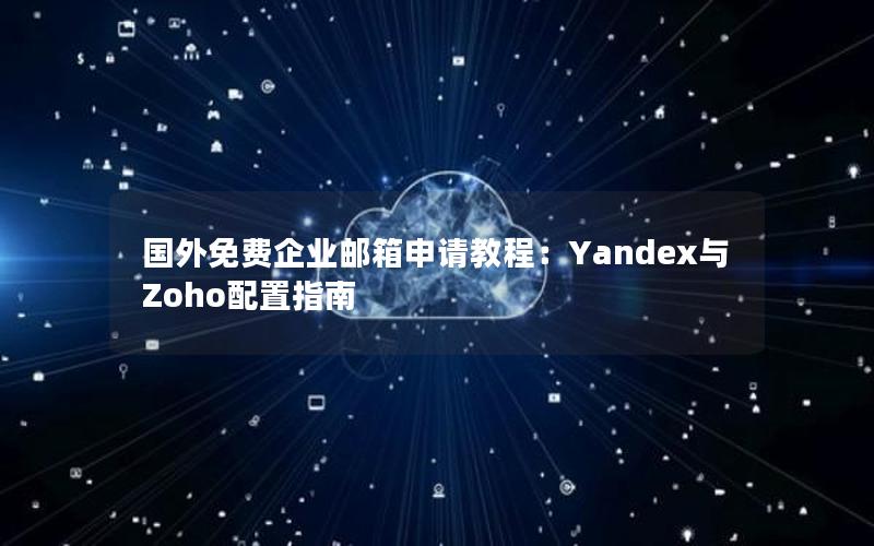 国外免费企业邮箱申请教程：Yandex与Zoho配置指南