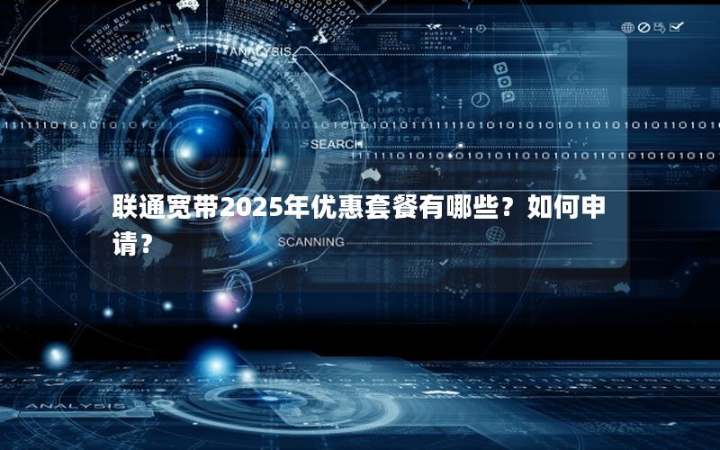 联通宽带2025年优惠套餐有哪些？如何申请？