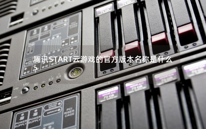 腾讯START云游戏的官方版本名称是什么？