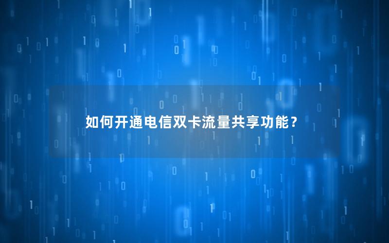 如何开通电信双卡流量共享功能？