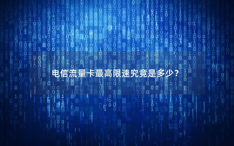 电信流量卡最高限速究竟是多少？