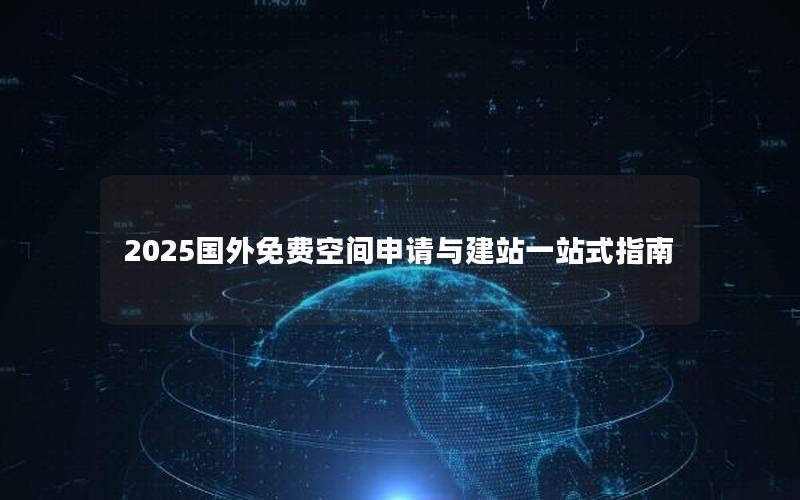 2025国外免费空间申请与建站一站式指南