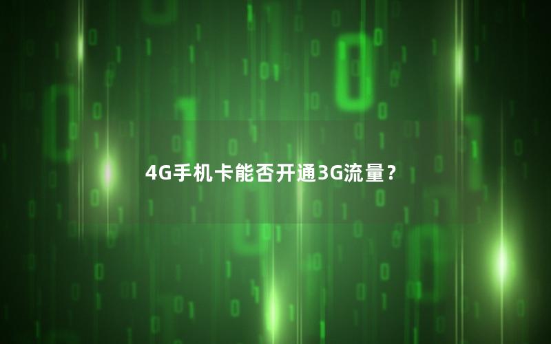 4G手机卡能否开通3G流量？