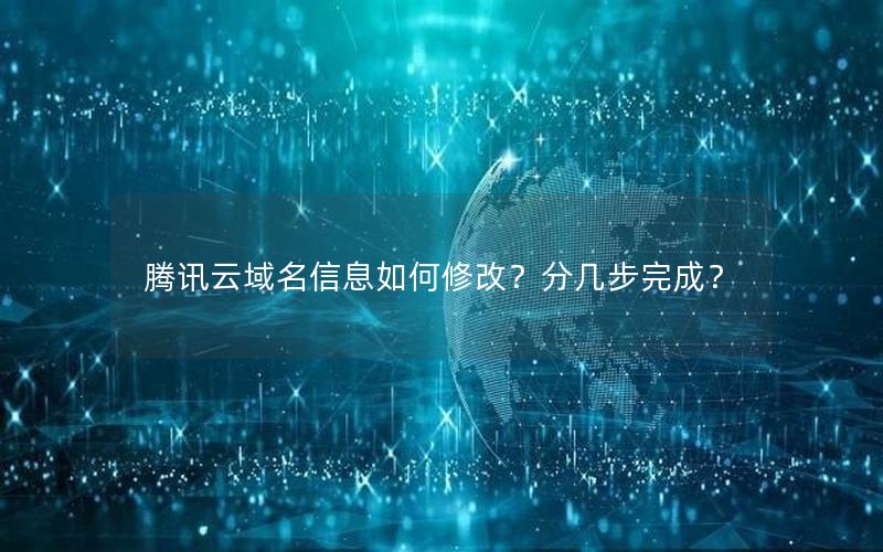 腾讯云域名信息如何修改？分几步完成？