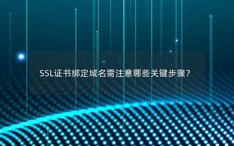 SSL证书绑定域名需注意哪些关键步骤？