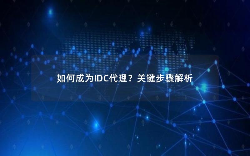 如何成为IDC代理？关键步骤解析