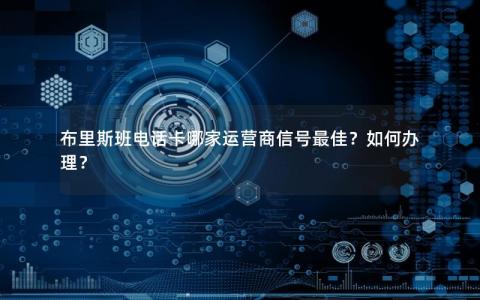 布里斯班电话卡哪家运营商信号最佳？如何办理？
