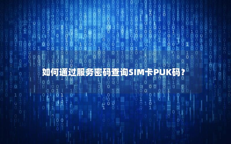 如何通过服务密码查询SIM卡PUK码？