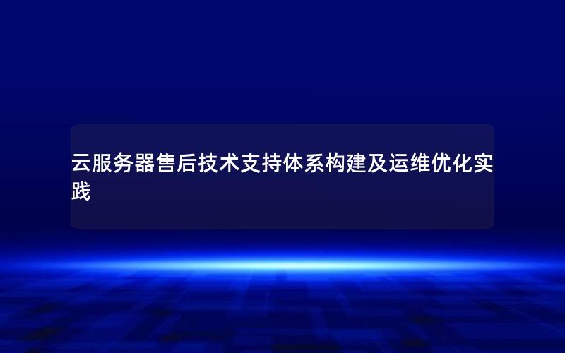 云服务器售后技术支持体系构建及运维优化实践