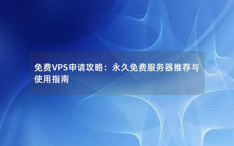 免费VPS申请攻略：永久免费服务器推荐与使用指南