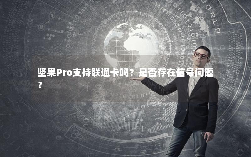 坚果Pro支持联通卡吗？是否存在信号问题？